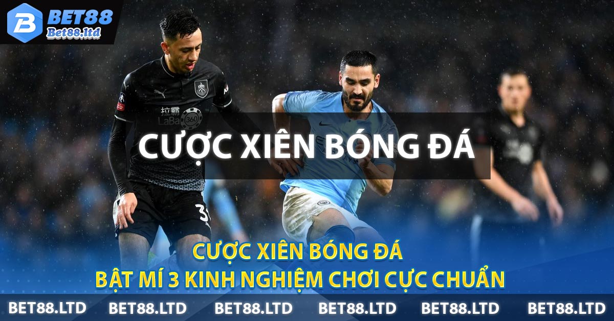 Cược Xiên Bóng Đá - Bật Mí 3 Kinh Nghiệm Chơi Cực Chuẩn