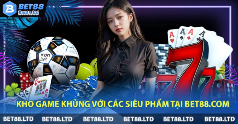 Kho game khủng với các siêu phẩm tại Bet88.com
