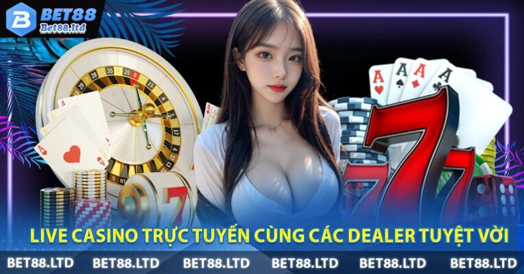 Live casino trực tuyến cùng các Dealer tuyệt vời