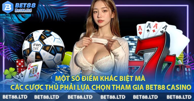 Một số điểm khác biệt mà các cược thủ phải lựa chọn tham gia Bet88 casino
