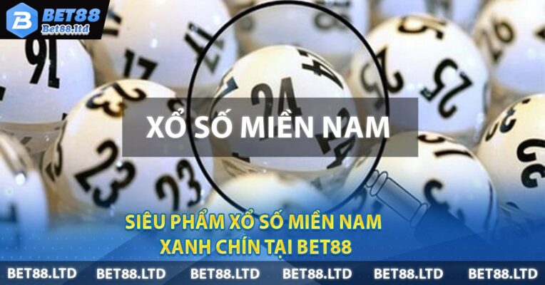 Siêu Phẩm Xổ Số Miền Nam Xanh Chín Tại BET88