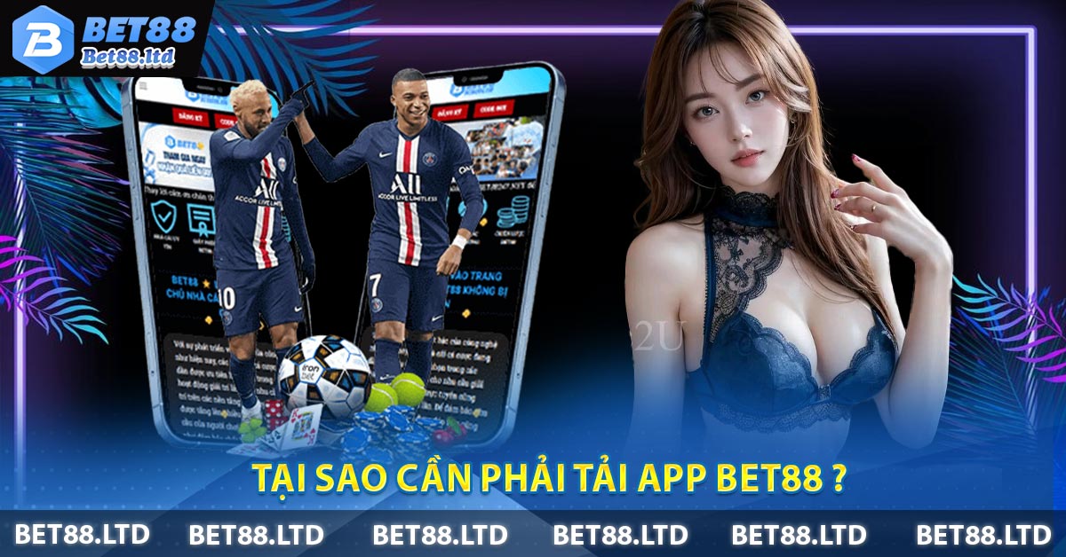 Tại sao cần phải tải app BET88 ?