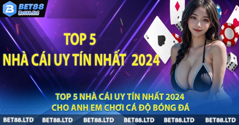 Top 5 Nhà cái uy tín nhất 2024 Cho anh em chơi cá độ bóng đá