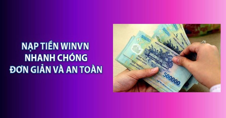 Nạp Tiền Winvn - Nhanh Chóng, Đơn Giản Và An Toàn